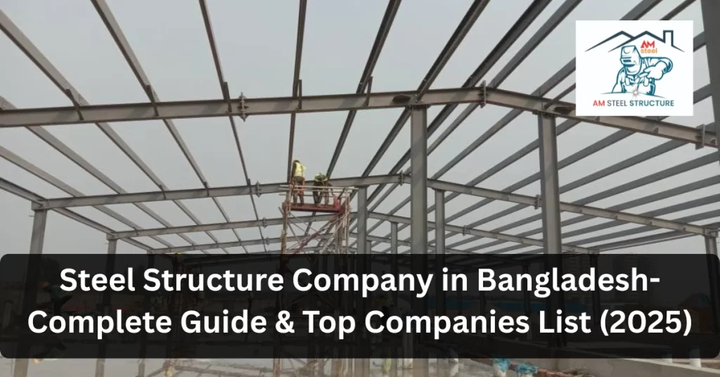 Steel Structure Company in Bangladesh- Complete Guide & Top Companies List (2025)